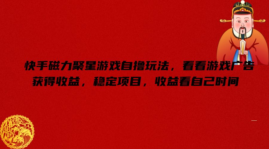 快手磁力聚星游戏自撸玩法，看看游戏广告获得收益，稳定项目，收益看自己时间【揭秘】-点子口袋网