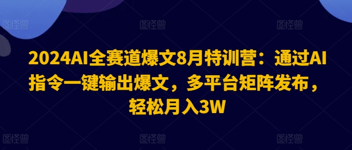2024AI全赛道爆文8月特训营：通过AI指令一键输出爆文，多平台矩阵发布，轻松月入3W【揭秘】-点子口袋网
