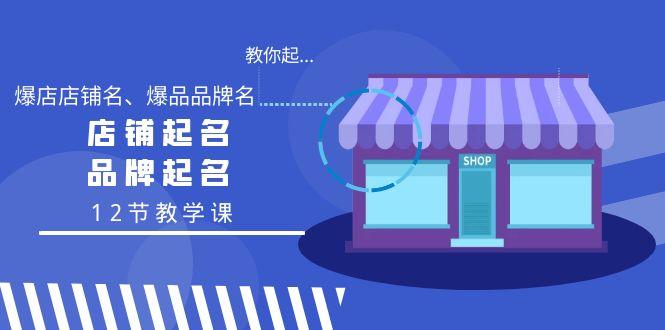 教你起“爆店店铺名、爆品品牌名”，店铺起名，品牌起名(12节教学课)-点子口袋网