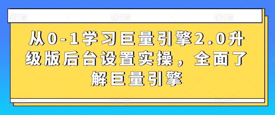 从0-1学习巨量引擎2.0升级版后台设置实操，全面了解巨量引擎-点子口袋网