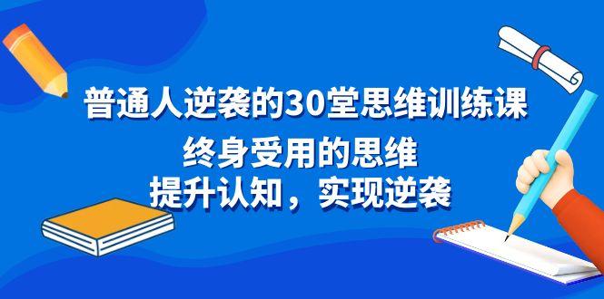 普通人逆袭的30堂思维训练课，终身受用的思维，提升认知，实现逆袭-点子口袋网