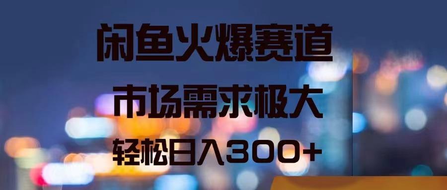 闲鱼火爆赛道，市场需求极大，轻松日入300+-点子口袋网