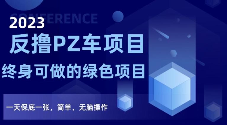 2023反撸PZ车项目，终身可做的绿色项目，一天保底一张，简单、无脑操作【仅揭秘】-点子口袋网