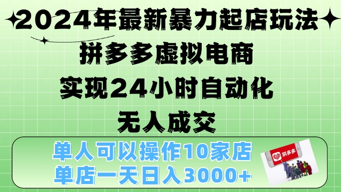 2024年最新暴力起店玩法，拼多多虚拟电商4.0，24小时实现自动化无人成交，单店月入3000+【揭秘】-点子口袋网