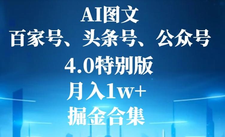 AI图文，头条号，百家号，公众号，4.0特别版，月入1w+，掘金合集-点子口袋网
