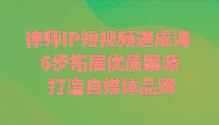 律师IP短视频速成课 6步拓展优质案源 打造自媒体品牌-点子口袋网