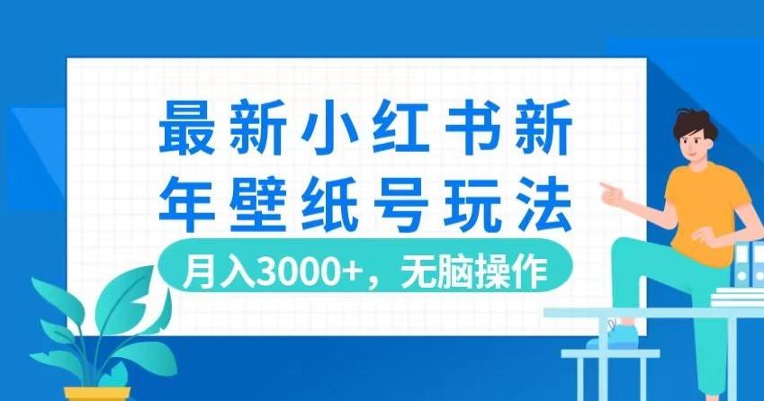 最新小红书新年壁纸号玩法，月入3000+，无脑操作-点子口袋网
