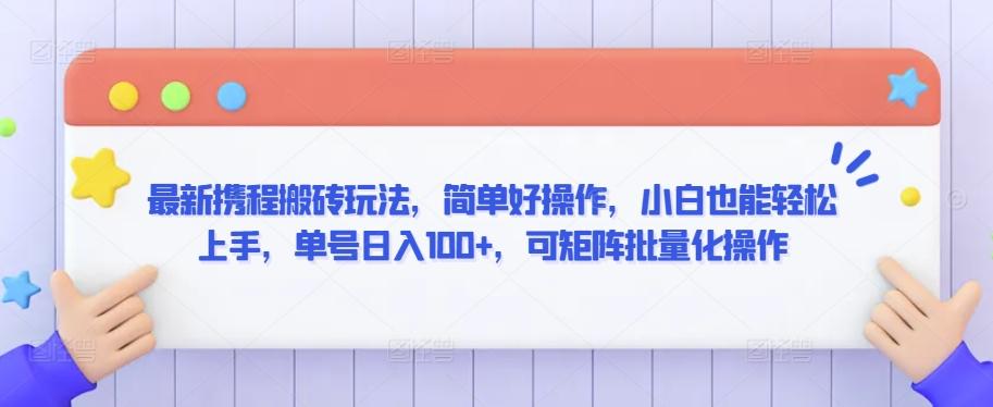 最新携程搬砖玩法，简单好操作，小白也能轻松上手，单号日入100+，可矩阵批量化操作【揭秘】-点子口袋网