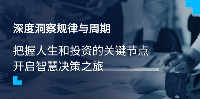 深度洞察规律与周期，把握人生和投资的关键节点，开启智慧决策之旅-点子口袋网