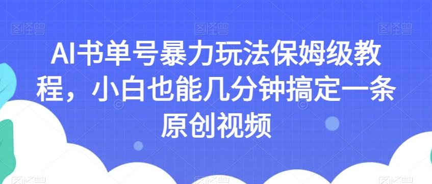 AI书单号暴力玩法保姆级教程，小白也能几分钟搞定一条原创视频【揭秘】-点子口袋网