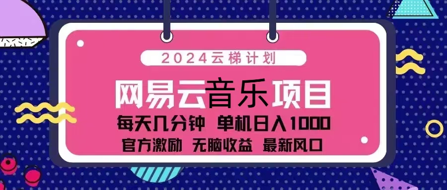 2024云梯计划 网易云音乐项目：每天几分钟 单机日入1000 官方激励 无脑...-点子口袋网