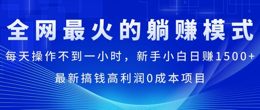 全网最火的躺赚模式，每天操作不到一小时，新手小白日赚1500+，最新搞...-点子口袋网