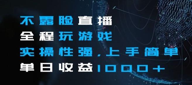 不露脸直播全程玩游戏，实操性强，上手简单，单日收益1000+【揭秘】-点子口袋网