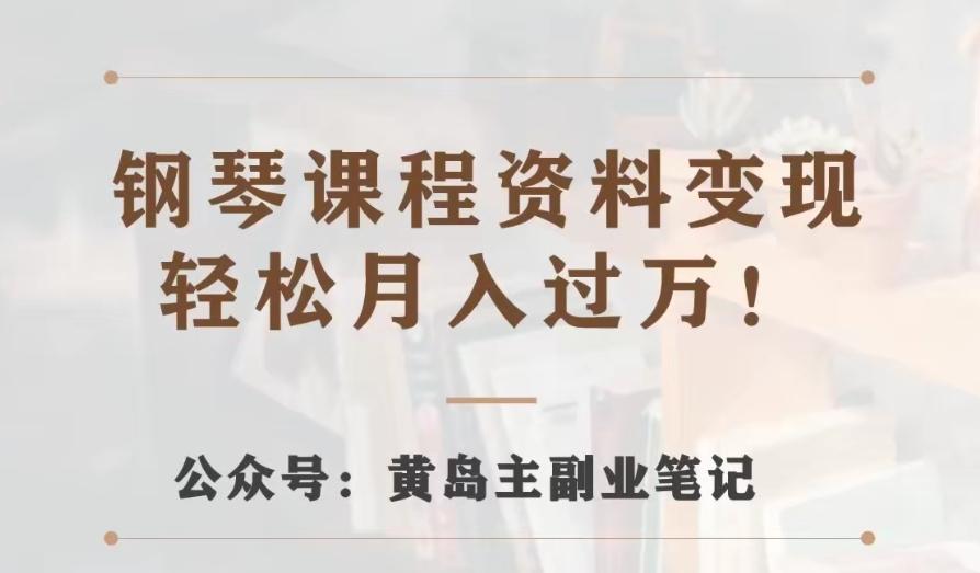 黄岛主·钢琴课程资料变现分享课，视频版一条龙实操玩法分享给你-点子口袋网