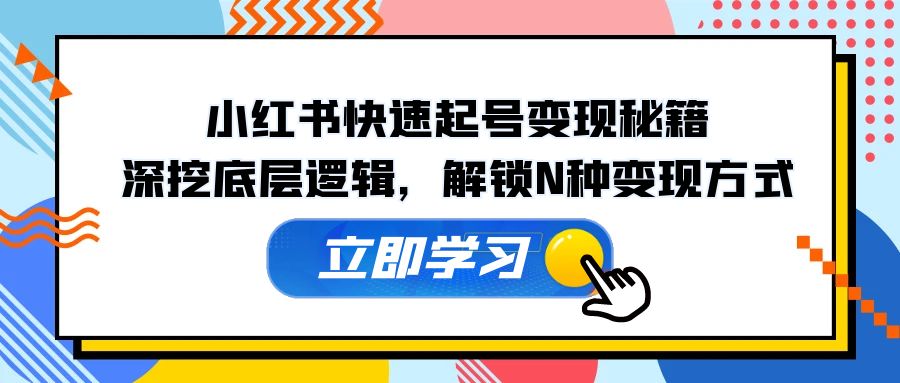 小红书快速起号变现秘籍：深挖底层逻辑，解锁N种变现方式-点子口袋网