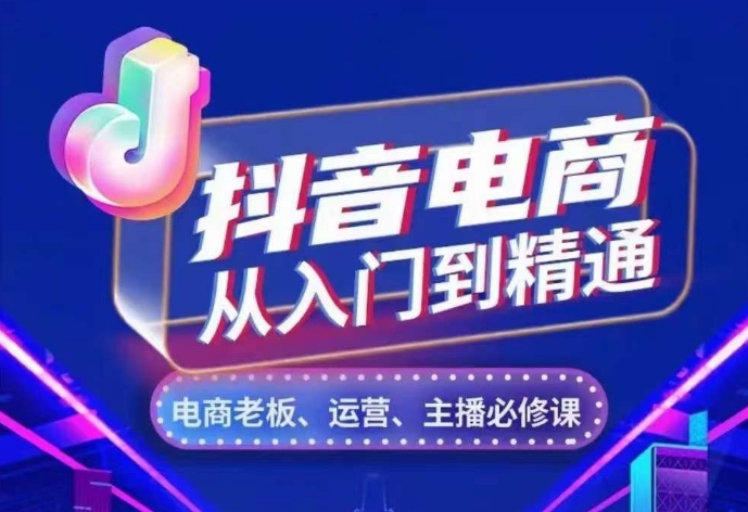 抖音电商从入门到精通，​从账号、流量、人货场、主播、店铺五个方面，全面解析抖音电商核心逻辑-点子口袋网