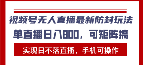视频号无人直播最新防封玩法，实现日不落直播，手机可操作，单直播日入...-点子口袋网