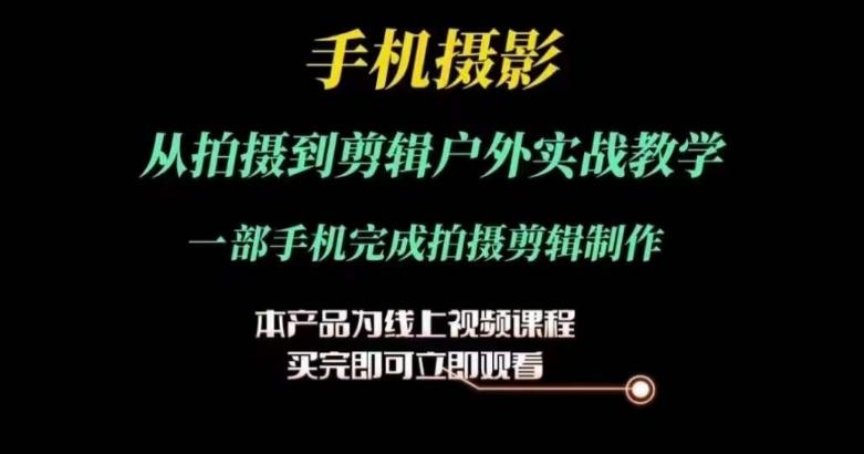 运镜剪辑实操课，手机摄影从拍摄到剪辑户外实战教学，一部手机完成拍摄剪辑制作-点子口袋网