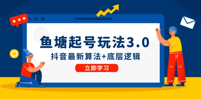 鱼塘起号玩法(8月14更新)抖音最新算法+底层逻辑，可以直接实操-点子口袋网