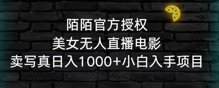 陌陌官方授权美女无人直播电影，卖写真日入1000+小白入手项目【揭秘】-点子口袋网