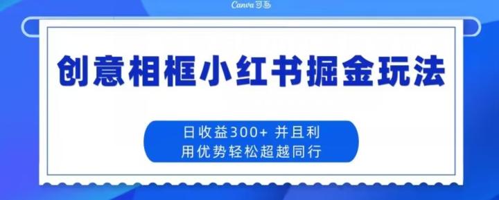 创意相框小红书掘金玩法日收益300+-点子口袋网