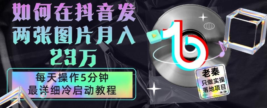 仅靠发两张图片月入23万，每天只在抖音操作5分钟-最详细的教程冷启动-点子口袋网