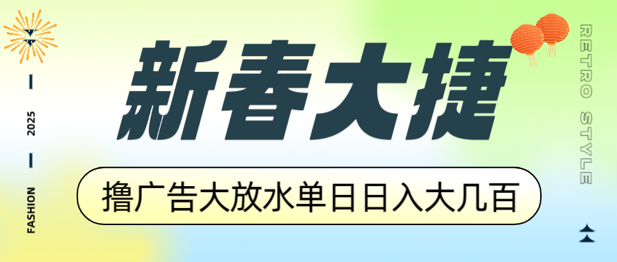 新春大捷，撸广告平台大放水，单日日入大几百，让你收益翻倍，开始你的...-点子口袋网