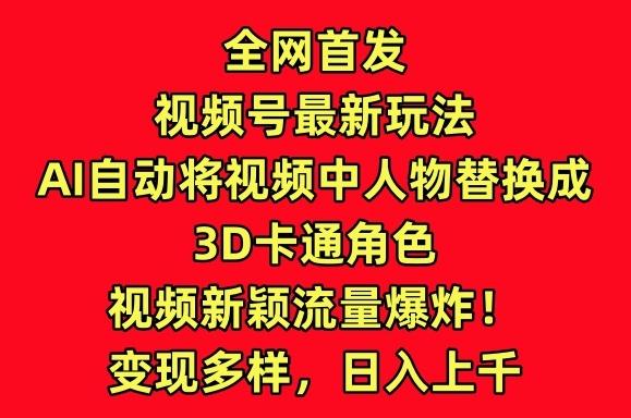 全网首发视频号最新玩法，AI自动将视频中人物替换成3D卡通角色，视频新颖流量爆炸【揭秘】-点子口袋网