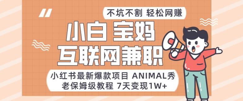 小红书最新爆款项目Animal秀，老保姆级教程，7天变现1w+【揭秘】-点子口袋网