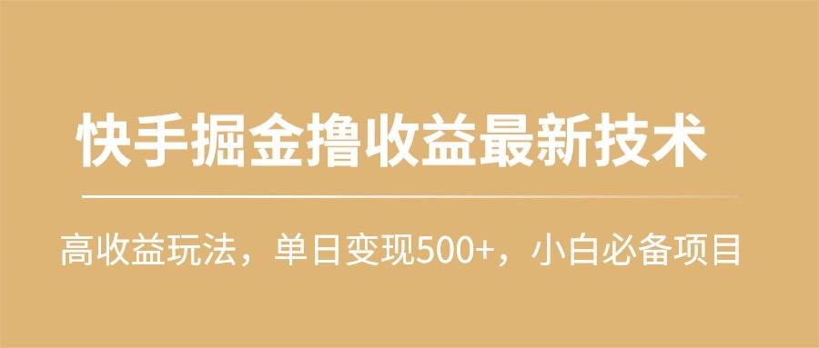 (10163期)快手掘金撸收益最新技术，高收益玩法，单日变现500+，小白必备项目-点子口袋网