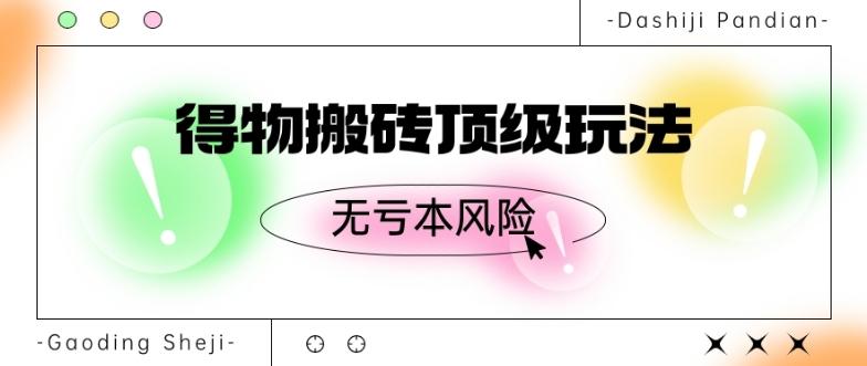 得物搬砖顶级玩法，无亏本风险-点子口袋网
