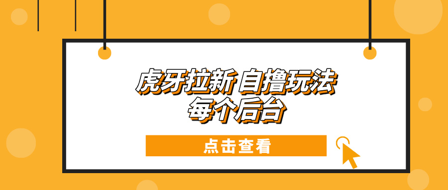 虎牙拉新项目玩法 每个后台每天100+-点子口袋网