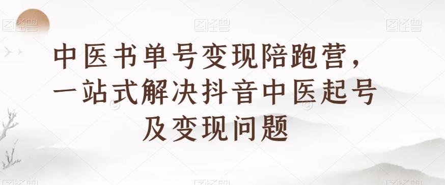 中医书单号变现陪跑营，一站式解决抖音中医起号及变现问题-点子口袋网
