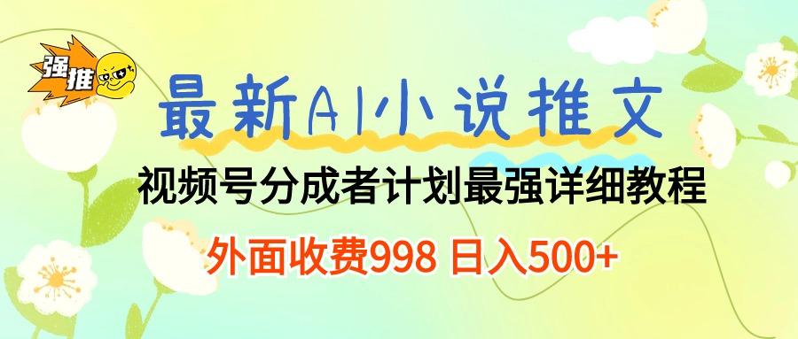 最新AI小说推文视频号分成计划 最强详细教程  日入500+-点子口袋网