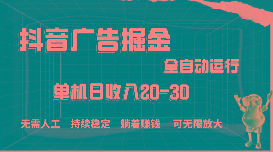 抖音广告掘金，单机产值20-30，全程自动化操作-点子口袋网