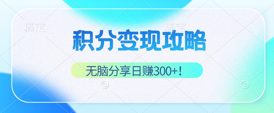 积分变现攻略 带你实现稳健睡后收入，只需无脑分享日赚300+-点子口袋网
