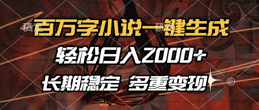 百万字小说一键生成，轻松日入2000+，长期稳定可做，多种变现方式-点子口袋网