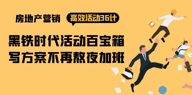 (9966期)房产营销高效活动36计：黑铁时代 活动百宝箱，写方案不再熬夜加班-点子口袋网