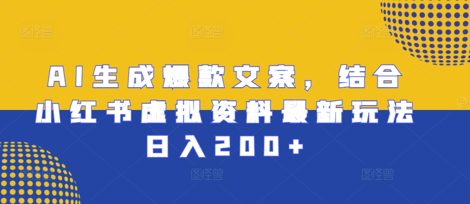 AI生成爆款文案，结合小红书虚拟资料最新玩法日入200+【揭秘】-点子口袋网