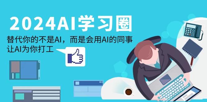 (9494期)2024-AI-学习圈：替代你的不是AI，而是会用AI的同事，让AI为你打工-点子口袋网
