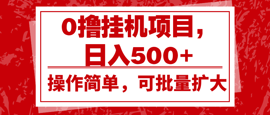 0撸挂机项目，日入500+，操作简单，可批量扩大，收益稳定。-点子口袋网