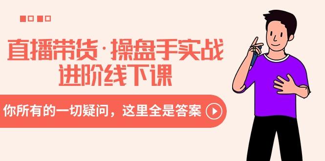 直播带货·操盘手实战进阶线下课：你所有的一切疑问，这里全是答案-点子口袋网