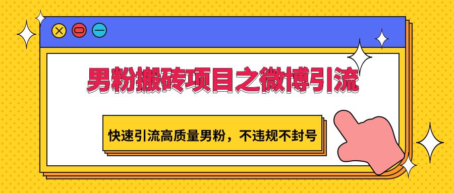 男粉搬砖项目之微博引流，快速引流高质量男粉，不违规不封号-点子口袋网