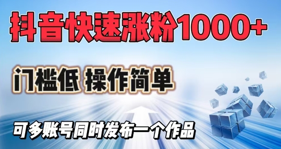 抖音快速涨1000+粉，门槛低操作简单，可多账号同时发布一个作品-点子口袋网