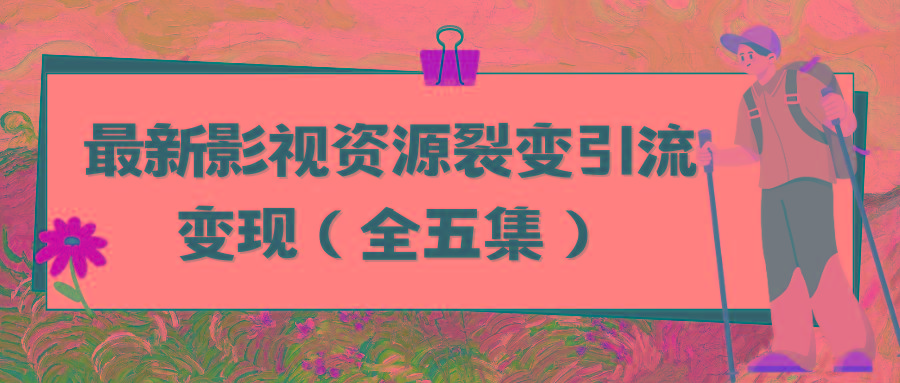 (9252期)利用最新的影视资源裂变引流变现自动引流自动成交(全五集)-点子口袋网