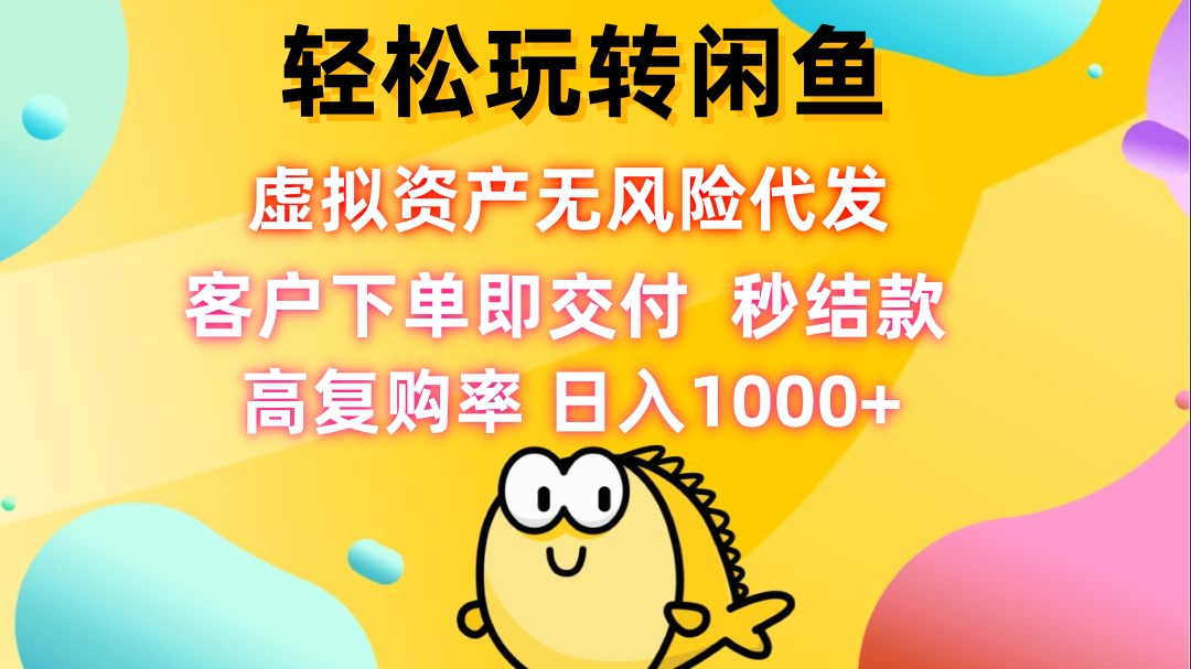 轻松玩转闲鱼 虚拟资产无风险代发 客户下单即交付 秒结款 高复购率 日...-点子口袋网
