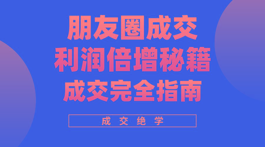 利用朋友圈成交年入100万，朋友圈成交利润倍增秘籍-点子口袋网