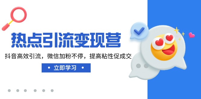 热点引流变现营，抖音高效引流，微信加粉不停，提高粘性促成交-点子口袋网