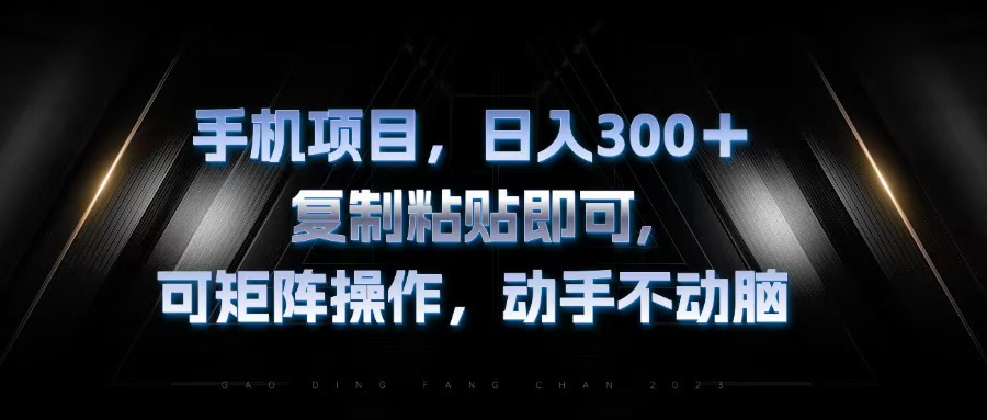 手机项目，日入300+，复制黏贴即可，可矩阵操作，动手不动脑-点子口袋网