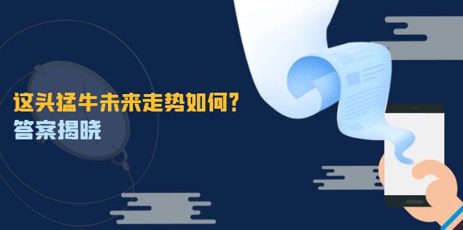这头猛牛未来走势如何？答案揭晓，特殊行情下曙光乍现，紧握千载难逢机会-点子口袋网